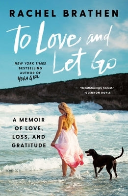 To Love and Let Go: A Memoir of Love, Loss, and Gratitude by Brathen, Rachel