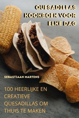 Quesadillas Kookboek Voor Elke Dag by Sebastiaan Martens