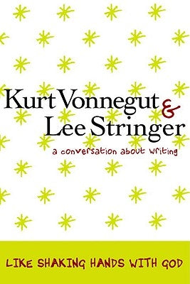 Like Shaking Hands with God: A Conversation about Writing by Vonnegut, Kurt