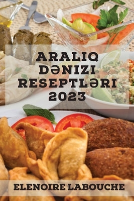 Aral&#305;q d&#601;nizi reseptl&#601;ri 2023: Günün ist&#601;nil&#601;n vaxt&#305; üçün dadl&#305; v&#601; qidaland&#305;r&#305;c&#305; reseptl&#601;r by Labouche, Elenoire