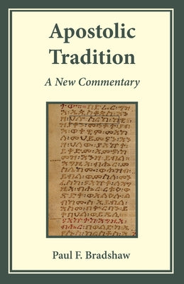 Apostolic Tradition: A New Commentary by Bradshaw, Paul F.