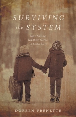 Surviving the System: Nine Siblings tell their Stories in Foster Care by Frenette, Doreen
