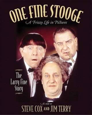 One Fine Stooge: Larry Fine's Frizzy Life in Pictures by Cox, Steve