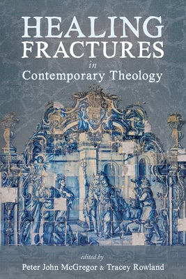 Healing Fractures in Contemporary Theology by McGregor, Peter John
