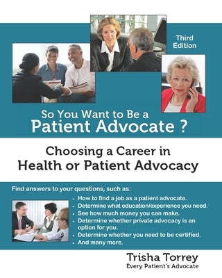 So You Want to Be a Patient Advocate?: Choosing a Career in Health or Patient Advocacy by Torrey, Trisha