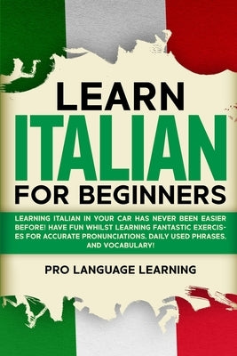 Learn Italian for Beginners: Learning Italian in Your Car Has Never Been Easier Before! Have Fun Whilst Learning Fantastic Exercises for Accurate P by Learning, Pro Language