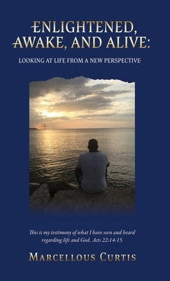 Enlightened, Awake, and Alive: Looking at Life From a New Perspective by Curtis, Marcellous