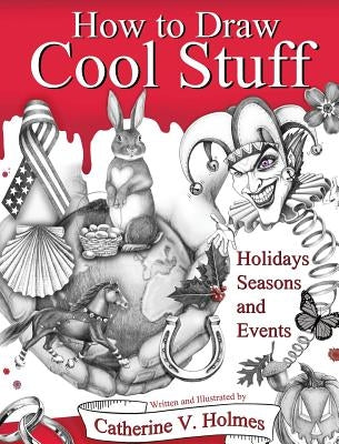 How to Draw Cool Stuff: Holidays, Seasons and Events by Holmes, Catherine V.