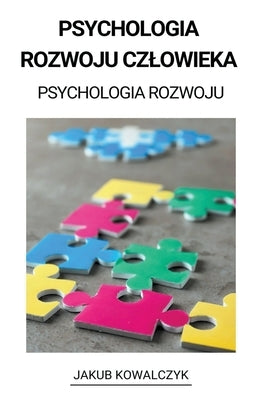 Psychologia Rozwoju Czlowieka (Psychologia Rozwoju) by Kowalczyk, Jakub