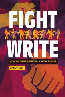 Fight Write: How to Write Believable Fight Scenes by Hoch, Carla