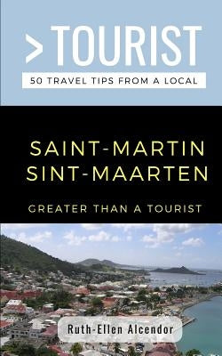 Greater Than a Tourist- Saint-Martin / Sint-Maarten: 50 Travel Tips from a Local by Tourist, Greater Than a.