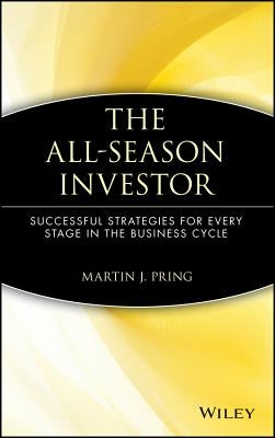 The All-Season Investor: Successful Strategies for Every Stage in the Business Cycle by Pring, Martin J.