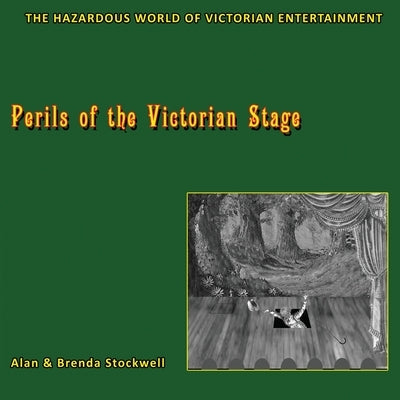 Perils of the Victorian Stage: The Hazardous World of Victorian Entertainment by Stockwell, Alan
