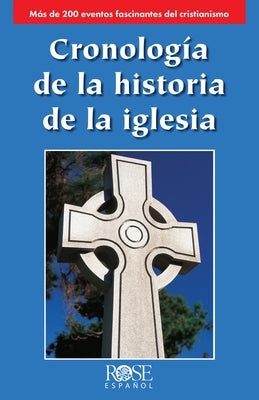 Cronología de la Historia de la Iglesia: Más de 200 Eventos Fascinantes del Cristianismo by Rose Publishing