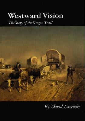 Westward Vision: The Story of the Oregon Trail by Lavender, David Sievert