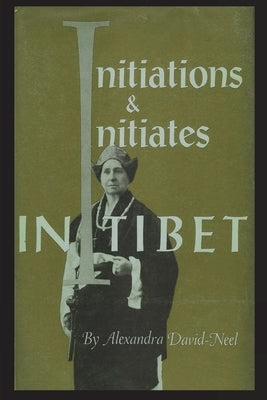 Initiations and Initiates in Tibet by David-Neel, Alexandra