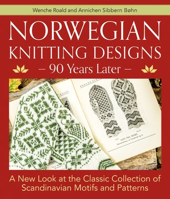 Norwegian Knitting Designs - 90 Years Later: A New Look at the Classic Collection of Scandinavian Motifs and Patterns by Roald, Wenche