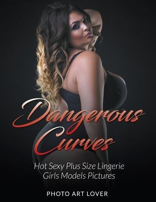 Dangerous Curves: Hot Sexy Plus Size Lingerie Girls Models Pictures by Lover, Photo Art