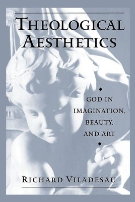 Theological Aesthetics: God in Imagination, Beauty, and Art by Viladesau, Richard