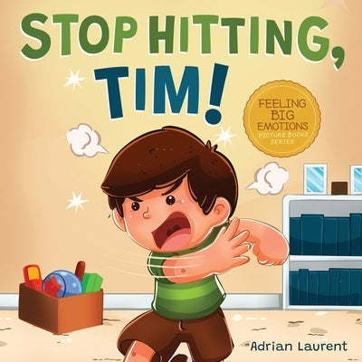 Stop Hitting, Tim!: A Calming Picture Book and Story about Boys Stopping Hitting, How to Control Anger, the Urge to Hit and Using Gentle H by Laurent, Adrian
