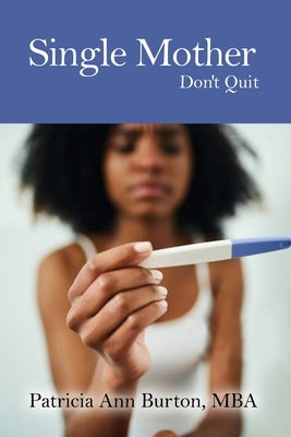 Single Mother: Don't Quit by Burton, Mba Patricia Ann