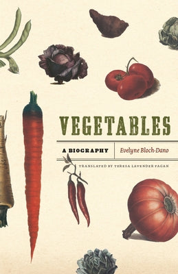 Vegetables: A Biography by Bloch-Dano, Evelyne