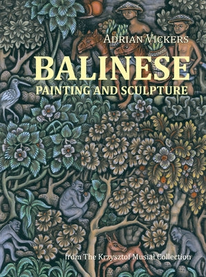 Balinese Painting and Sculpture: From the Krzysztof Musial Collection by Vickers, Adrian