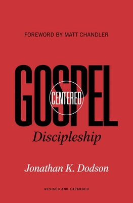 Gospel-Centered Discipleship: Revised and Expanded by Dodson, Jonathan K.