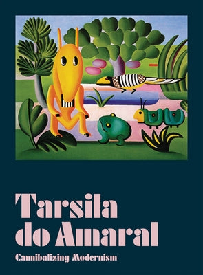 Tarsila Do Amaral: Cannibalizing Modernism by Do Amaral, Tarsila