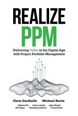 Realize PPM: Delivering Value in the Digital Age With Project Portfolio Management by Garibaldi, Chris