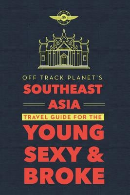 Off Track Planet's Southeast Asia Travel Guide for the Young, Sexy, and Broke by Pikovsky, Freddie