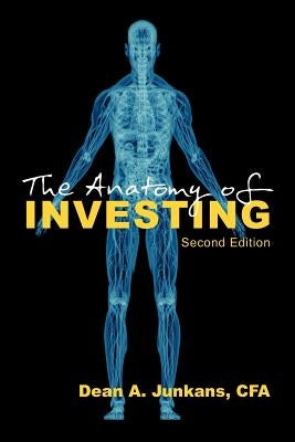 The Anatomy of Investing: Second Edition by Junkans, Dean A.
