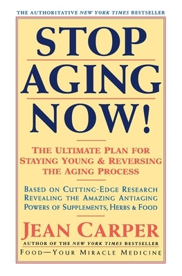Stop Aging Now!: Ultimate Plan for Staying Young and Reversing the Aging Process, the by Carper, Jean