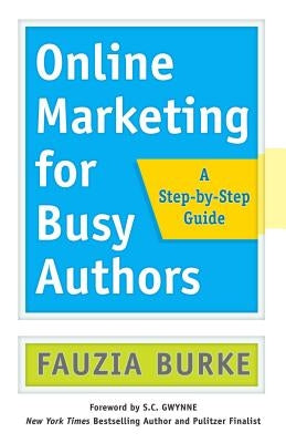 Online Marketing for Busy Authors: A Step-By-Step Guide by Burke, Fauzia