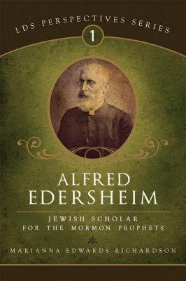 Alfred Edersheim: Jewish Scholar for the Mormon Prophets by Richardson, Marianna