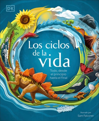 Los Ciclos de la Vida: Todo, Desde El Principio Hasta El Final by DK