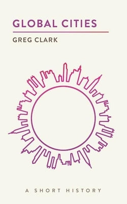 Global Cities: A Short History by Clark, Greg