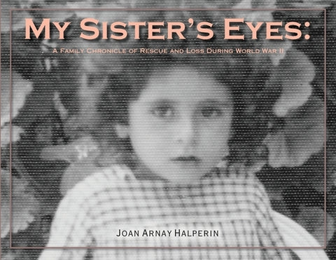 My Sister's Eyes: A Family Chronicle of Rescue and Loss During World War II by Halperin, Joan Arnay