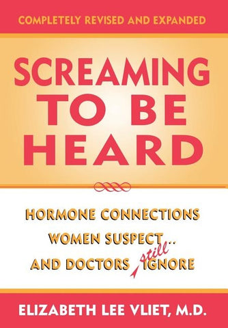 Screaming to be Heard: Hormonal Connections Women Suspect ... and Doctors Still Ignore, Completely Revised and Expanded by Vliet, Elizabeth Lee