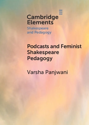 Podcasts and Feminist Shakespeare Pedagogy by Panjwani, Varsha