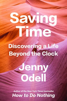 Saving Time: Discovering a Life Beyond the Clock by Odell, Jenny