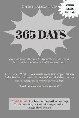 365 Days: One Woman's Battle To Stop What She Loves, Believes In, and Grew Up With Alcohol by Alexander, Cheryl