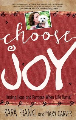 Choose Joy: Finding Hope and Purpose When Life Hurts by Frankl, Sara
