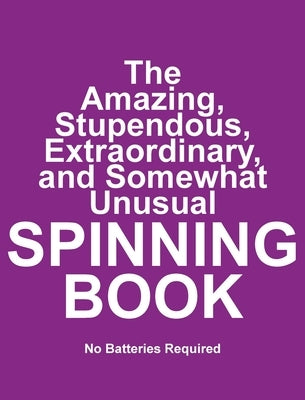The Amazing, Stupendous, Extraordinary, and Somewhat Unusual SPINNING BOOK: No Batteries Required by Huston, Jimmy
