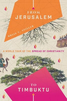 From Jerusalem to Timbuktu: A World Tour of the Spread of Christianity by Stiller, Brian C.