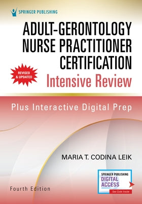 Adult-Gerontology Nurse Practitioner Certification Intensive Review, Fourth Edition by Codina Leik, Maria