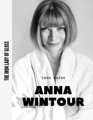 Anna Wintour: The Iron Lady of Gloss by Katee, Theo