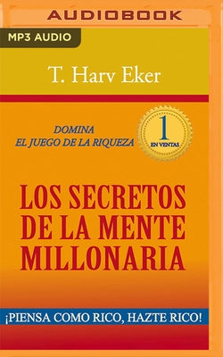 Los Secretos de la Mente Millonaria (Narración En Castellano): Domina El Juego de la Riqueza by Eker, T. Harv