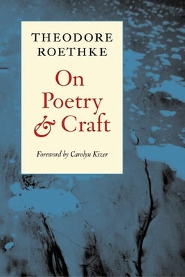 On Poetry and Craft: Selected Prose by Roethke, Theodore