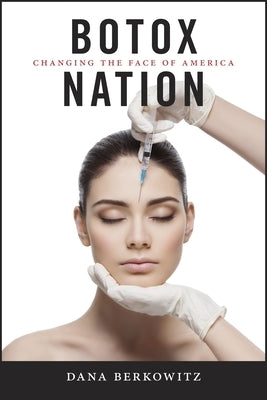 Botox Nation: Changing the Face of America by Berkowitz, Dana